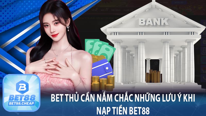 Bet thủ cần nắm chắc những lưu ý khi nạp tiền bet88 